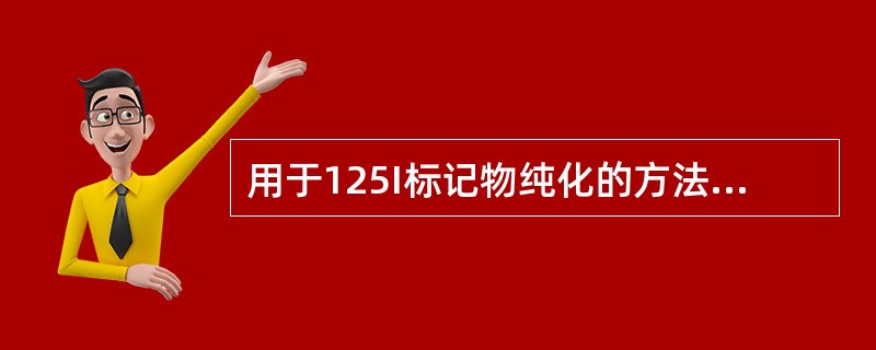 用于125I标记物纯化的方法错误的是（）.