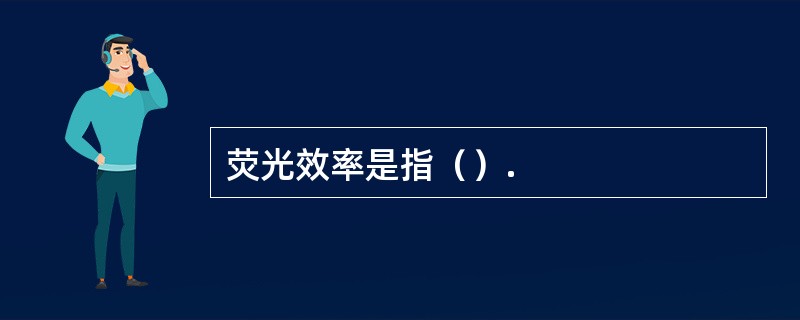 荧光效率是指（）.