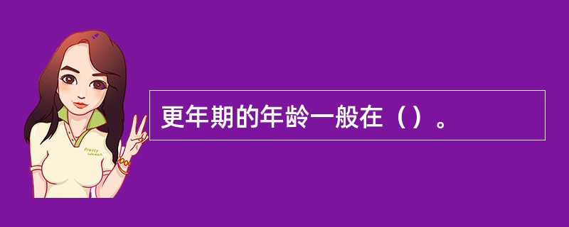 更年期的年龄一般在（）。