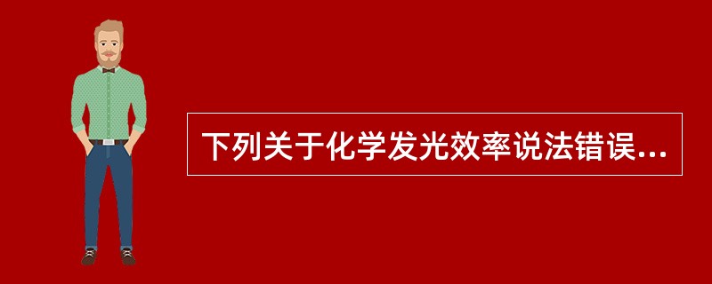 下列关于化学发光效率说法错误的是（）.