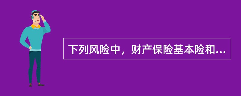 下列风险中，财产保险基本险和综合险都不予以承保的风险是（）。