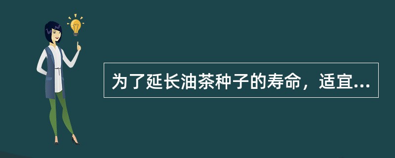 为了延长油茶种子的寿命，适宜采用干藏法进行贮藏。