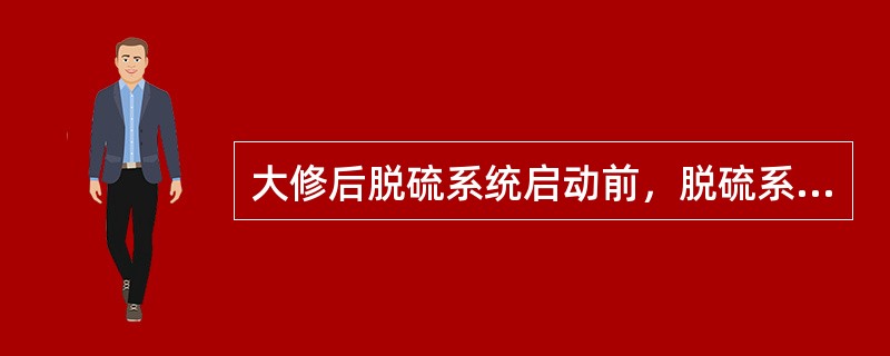 大修后脱硫系统启动前，脱硫系统连锁保护装置因为检修已经调好，运行人员可不再进行校