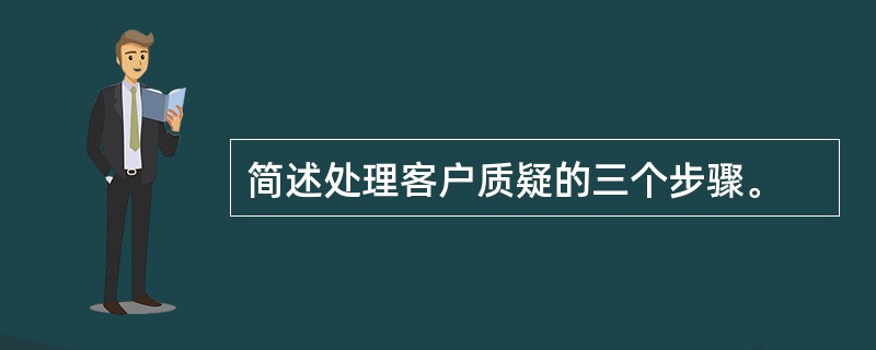 简述处理客户质疑的三个步骤。