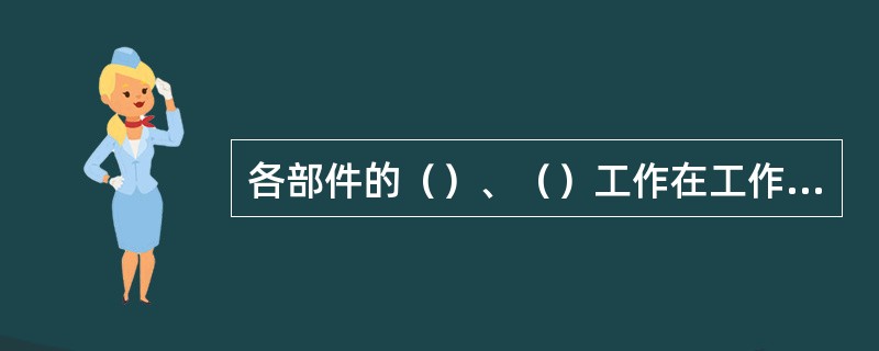 各部件的（）、（）工作在工作负责人同意后进行。