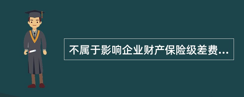 不属于影响企业财产保险级差费率的主要因素是（）。