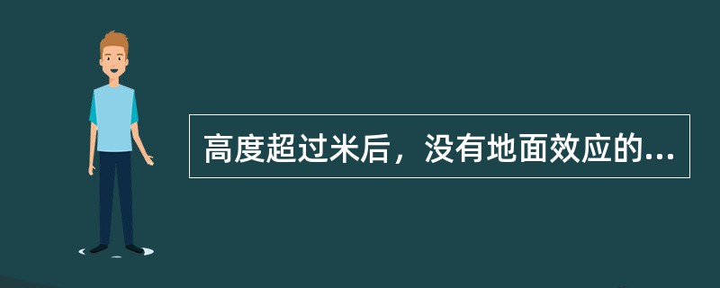 高度超过米后，没有地面效应的影响（）