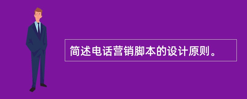 简述电话营销脚本的设计原则。