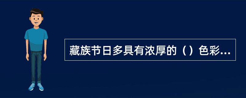 藏族节日多具有浓厚的（）色彩，并伴以许多娱乐活动。