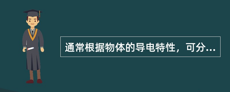 通常根据物体的导电特性，可分为（）、（）和（）。