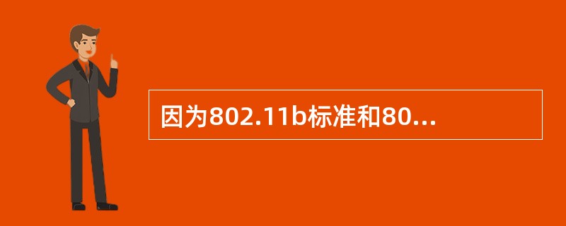 因为802.11b标准和802.11g标准都在频率范围内，所以是兼容的。（）