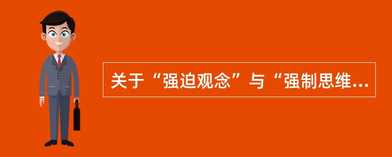 关于“强迫观念”与“强制思维”的临床意义，下列表述中正确的是（）