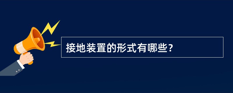 接地装置的形式有哪些？