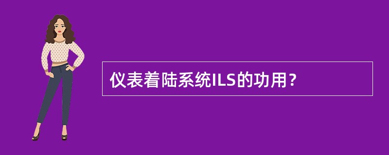 仪表着陆系统ILS的功用？