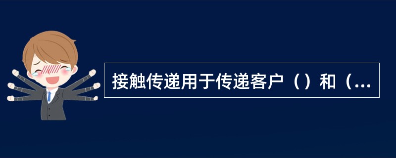 接触传递用于传递客户（）和（）。