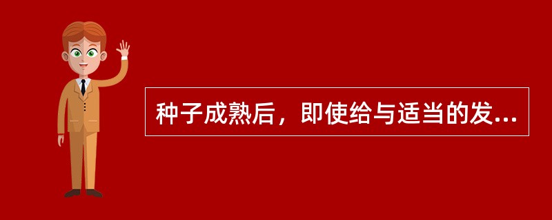 种子成熟后，即使给与适当的发芽条件而仍不能萌发的现象，称为（）。