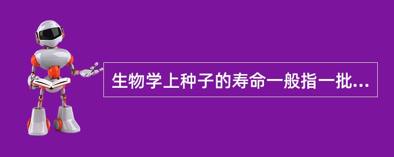 生物学上种子的寿命一般指一批种子的半衰期，即一批种子的发芽率降低到（）时所需的时