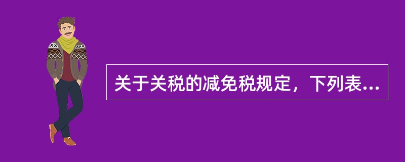 关于关税的减免税规定，下列表述正确的是（）。