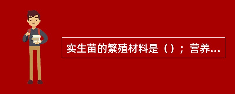 实生苗的繁殖材料是（）；营养繁殖苗的繁殖材料是树木的各种（）和（）。