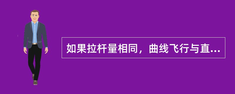 如果拉杆量相同，曲线飞行与直线飞行比较，曲线飞行迎角增加量（）。