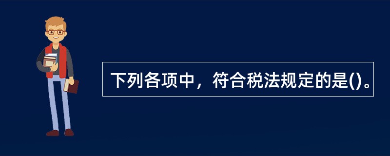 下列各项中，符合税法规定的是()。