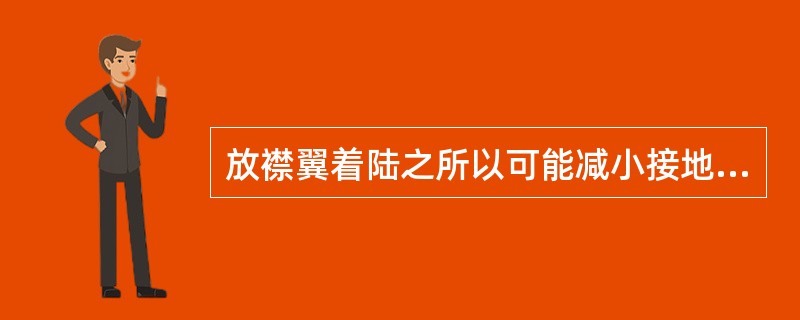 放襟翼着陆之所以可能减小接地速度，是因为平飘阻力大了。