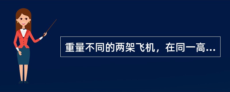 重量不同的两架飞机，在同一高度，以相同的速度和坡度作盘旋，盘旋半径相同。