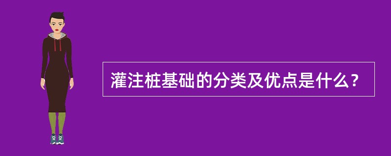 灌注桩基础的分类及优点是什么？