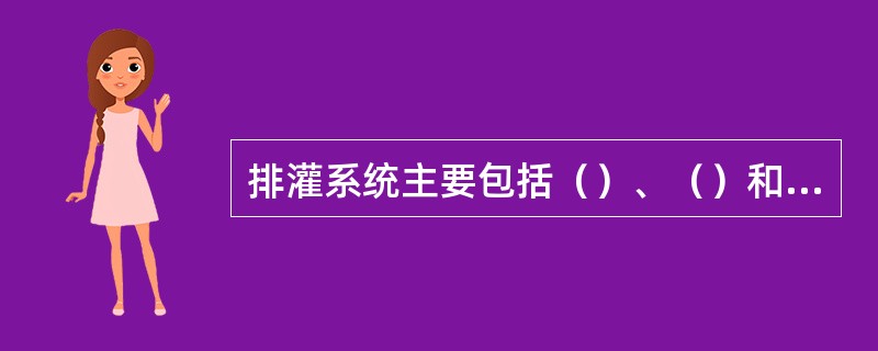 排灌系统主要包括（）、（）和（）三大部分，为苗圃基本建设的主要部分。