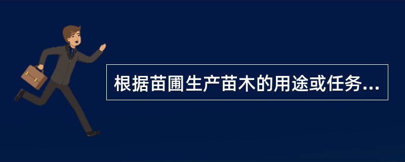 根据苗圃生产苗木的用途或任务的不同可以把苗圃分为（）。