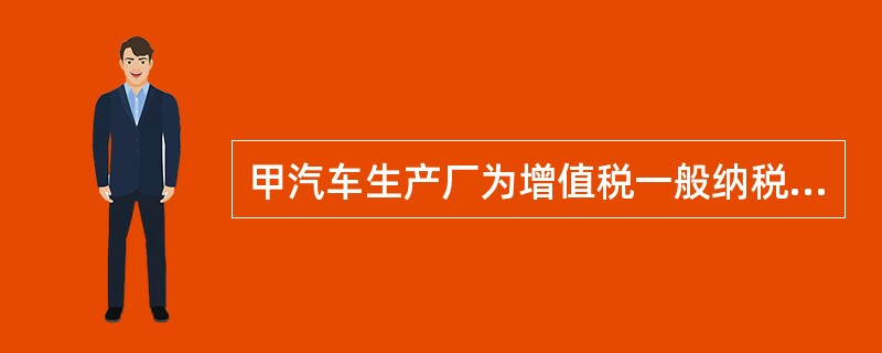 甲汽车生产厂为增值税一般纳税人，2012年5月5日向乙企业销售小汽车，取得不含税