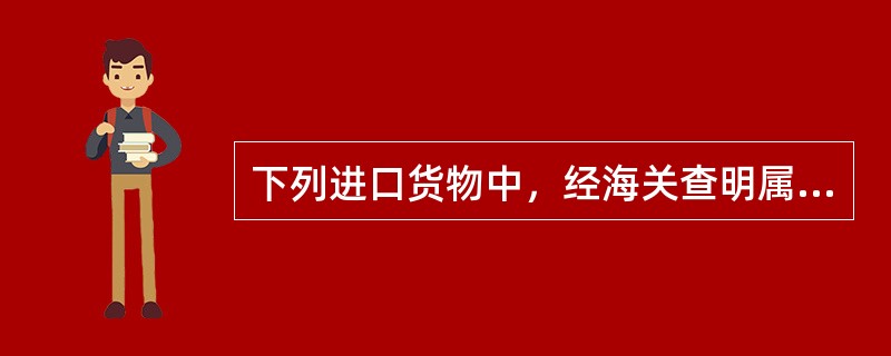 下列进口货物中，经海关查明属实，可酌情减免进口关税的有（）