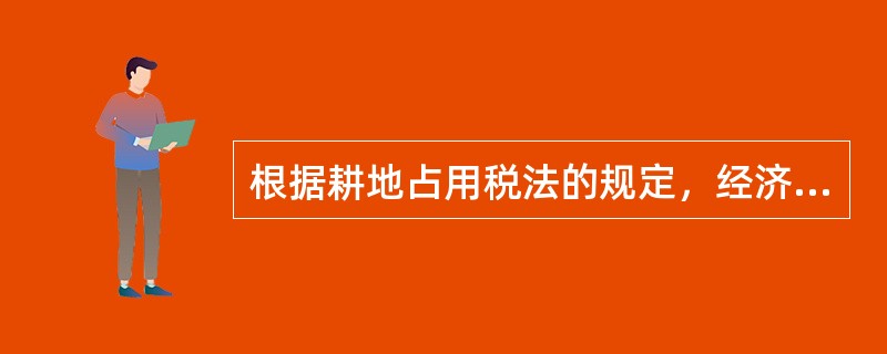 根据耕地占用税法的规定，经济特区、经济技术开发区和经济发达、人均耕地特别少的地区