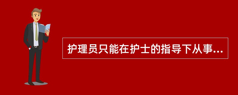 护理员只能在护士的指导下从事（）工作。