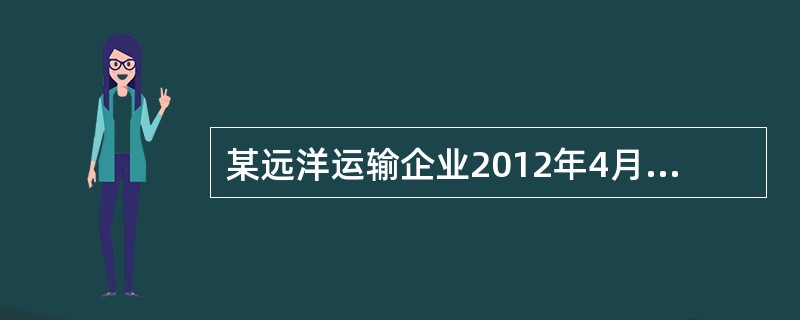 某远洋运输企业2012年4月承揽一项境内运输业务，取得全部价款和价外费用380万