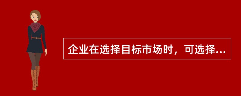 企业在选择目标市场时，可选择的模式有（）。