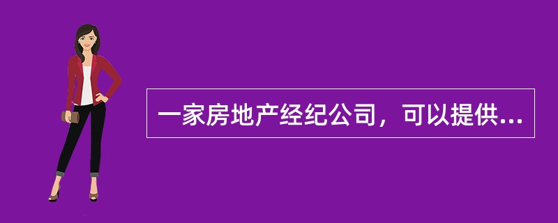 一家房地产经纪公司，可以提供经纪业务、房地产估价业务、房地产代办业务、物业投资顾