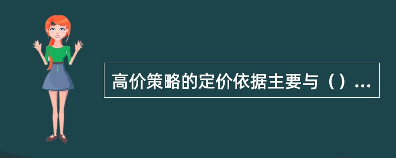高价策略的定价依据主要与（）因素有关系。