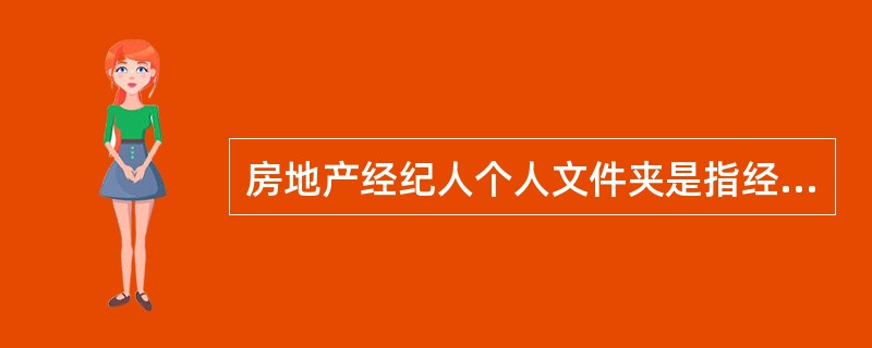 房地产经纪人个人文件夹是指经纪人在与客户沟通过程中用以展示自己专业、为客户提供各