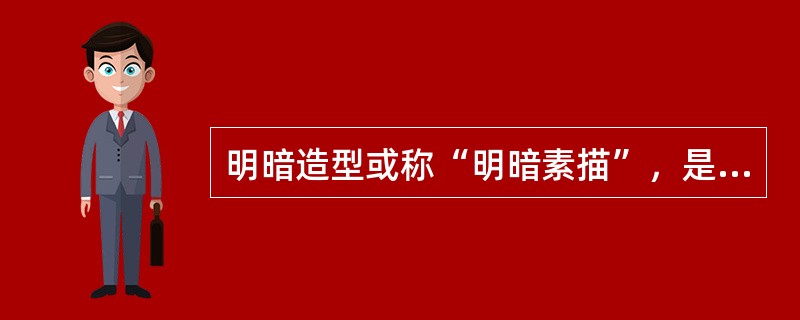 明暗造型或称“明暗素描”，是以（）为主要表现手段的素描形式，是将对形体的明暗感觉