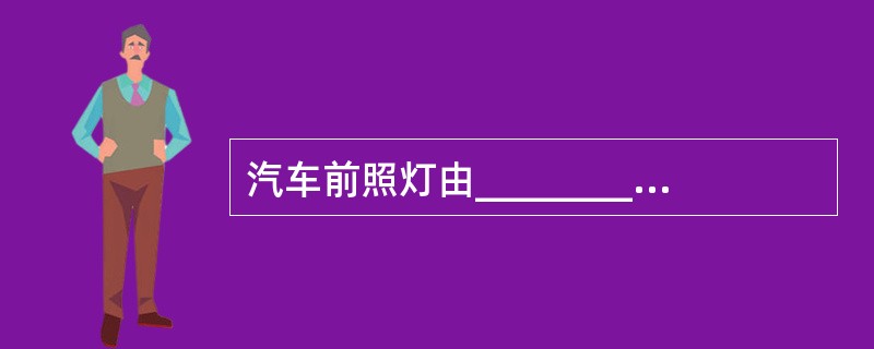 汽车前照灯由_________、_________和_________组成。