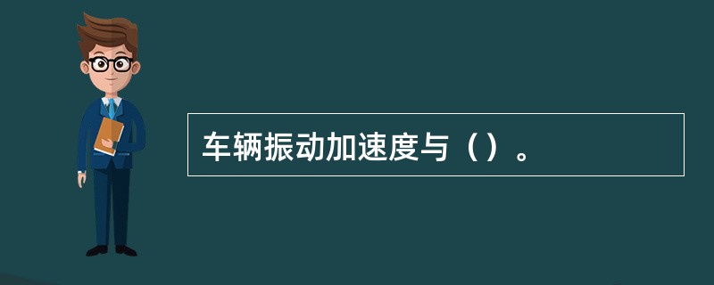 车辆振动加速度与（）。