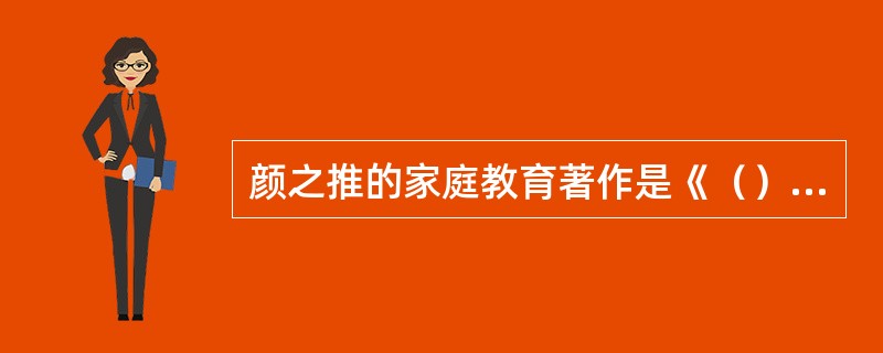 颜之推的家庭教育著作是《（）》。