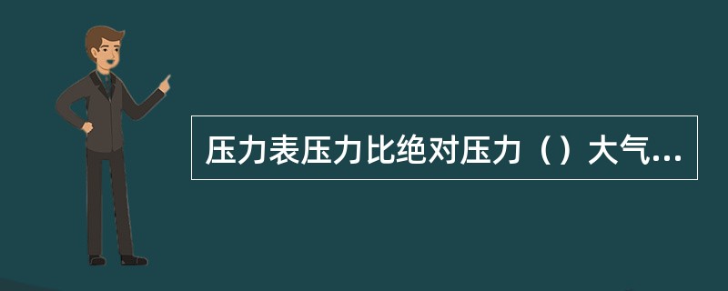 压力表压力比绝对压力（）大气压力。