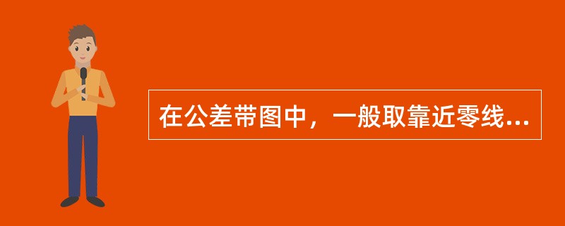 在公差带图中，一般取靠近零线的那个偏差为（）。