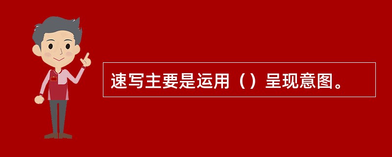 速写主要是运用（）呈现意图。