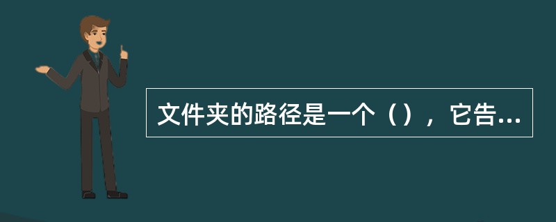 文件夹的路径是一个（），它告诉操作系统如何才能找到该文件夹。