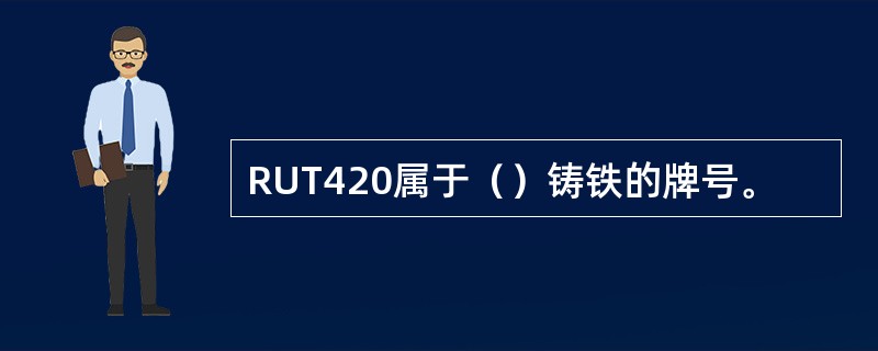 RUT420属于（）铸铁的牌号。