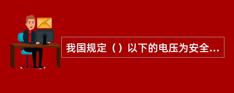 我国规定（）以下的电压为安全电压。
