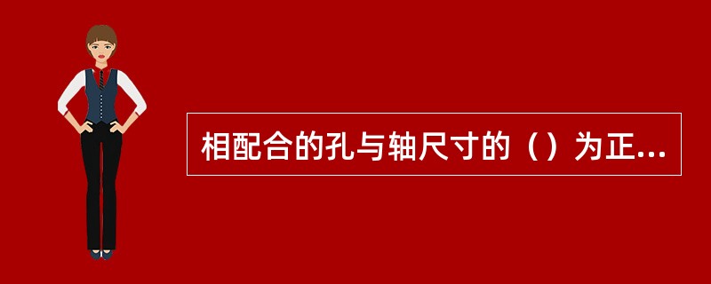 相配合的孔与轴尺寸的（）为正值时称为间隙。